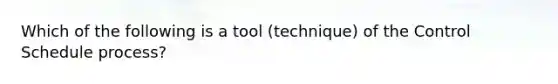 Which of the following is a tool (technique) of the Control Schedule process?