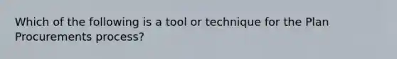 Which of the following is a tool or technique for the Plan Procurements process?