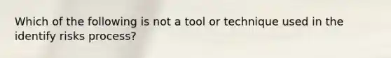 Which of the following is not a tool or technique used in the identify risks process?