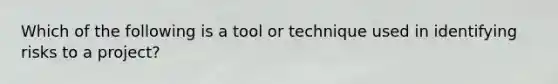 Which of the following is a tool or technique used in identifying risks to a project?