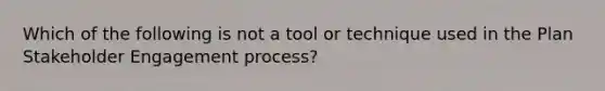 Which of the following is not a tool or technique used in the Plan Stakeholder Engagement process?