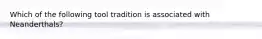 Which of the following tool tradition is associated with Neanderthals?