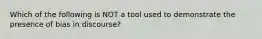 Which of the following is NOT a tool used to demonstrate the presence of bias in discourse?