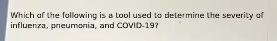 Which of the following is a tool used to determine the severity of influenza, pneumonia, and COVID-19?