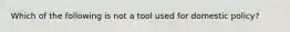 Which of the following is not a tool used for domestic policy?