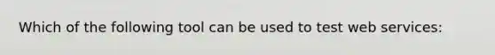 Which of the following tool can be used to test web services: