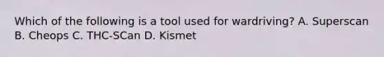 Which of the following is a tool used for wardriving? A. Superscan B. Cheops C. THC-SCan D. Kismet