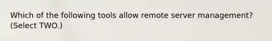 Which of the following tools allow remote server management? (Select TWO.)