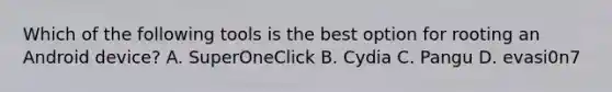 Which of the following tools is the best option for rooting an Android device? A. SuperOneClick B. Cydia C. Pangu D. evasi0n7