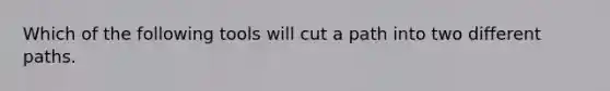 Which of the following tools will cut a path into two different paths.