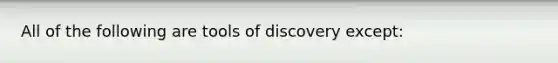 All of the following are tools of discovery except: