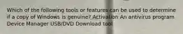 Which of the following tools or features can be used to determine if a copy of Windows is genuine? Activation An antivirus program Device Manager USB/DVD Download tool