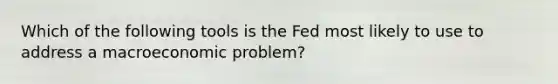 Which of the following tools is the Fed most likely to use to address a macroeconomic problem?