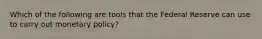 Which of the following are tools that the Federal Reserve can use to carry out monetary policy?