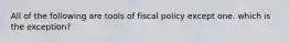 All of the following are tools of fiscal policy except one. which is the exception?