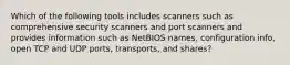 Which of the following tools includes scanners such as comprehensive security scanners and port scanners and provides information such as NetBIOS names, configuration info, open TCP and UDP ports, transports, and shares?