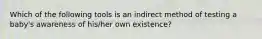 Which of the following tools is an indirect method of testing a baby's awareness of his/her own existence?