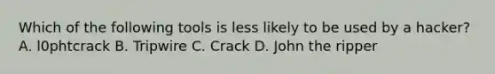 Which of the following tools is less likely to be used by a hacker? A. l0phtcrack B. Tripwire C. Crack D. John the ripper