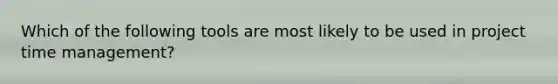 Which of the following tools are most likely to be used in project time management?