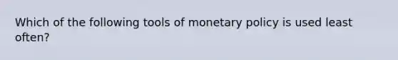 Which of the following tools of monetary policy is used least​ often?