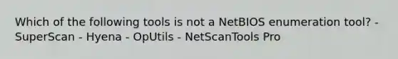 Which of the following tools is not a NetBIOS enumeration tool? - SuperScan - Hyena - OpUtils - NetScanTools Pro