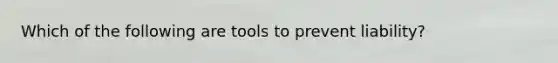 Which of the following are tools to prevent liability?