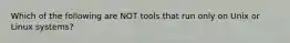 Which of the following are NOT tools that run only on Unix or Linux systems?