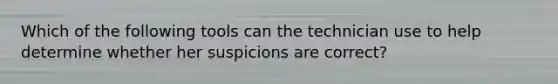 Which of the following tools can the technician use to help determine whether her suspicions are correct?