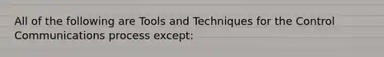 All of the following are Tools and Techniques for the Control Communications process except: