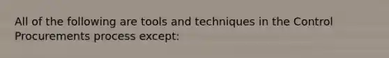 All of the following are tools and techniques in the Control Procurements process except: