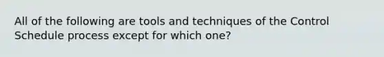 All of the following are tools and techniques of the Control Schedule process except for which one?