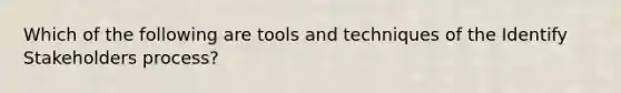 Which of the following are tools and techniques of the Identify Stakeholders process?