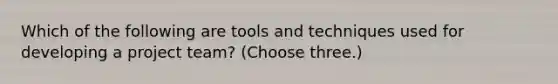 Which of the following are tools and techniques used for developing a project team? (Choose three.)