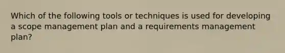 Which of the following tools or techniques is used for developing a scope management plan and a requirements management plan?