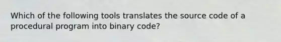 Which of the following tools translates the source code of a procedural program into binary code?