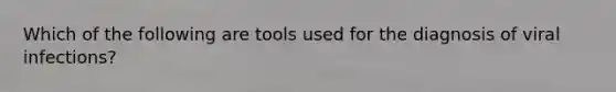 Which of the following are tools used for the diagnosis of viral infections?