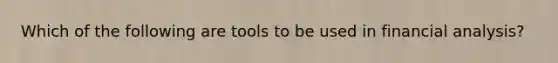 Which of the following are tools to be used in financial analysis?