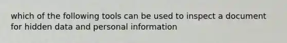 which of the following tools can be used to inspect a document for hidden data and personal information