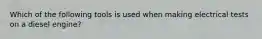 Which of the following tools is used when making electrical tests on a diesel engine?