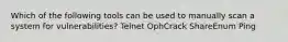 Which of the following tools can be used to manually scan a system for vulnerabilities? Telnet OphCrack ShareEnum Ping