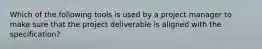 Which of the following tools is used by a project manager to make sure that the project deliverable is aligned with the specification?