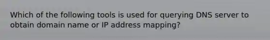 Which of the following tools is used for querying DNS server to obtain domain name or IP address mapping?