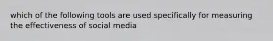 which of the following tools are used specifically for measuring the effectiveness of social media