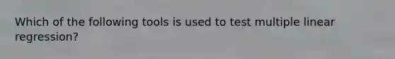 Which of the following tools is used to test multiple linear regression?