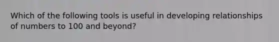 Which of the following tools is useful in developing relationships of numbers to 100 and beyond?