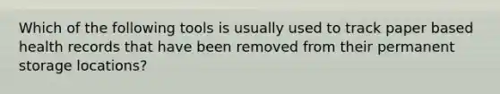 Which of the following tools is usually used to track paper based health records that have been removed from their permanent storage locations?