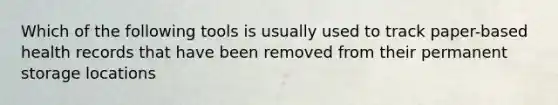 Which of the following tools is usually used to track paper-based health records that have been removed from their permanent storage locations