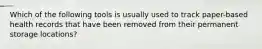 Which of the following tools is usually used to track paper-based health records that have been removed from their permanent storage locations?