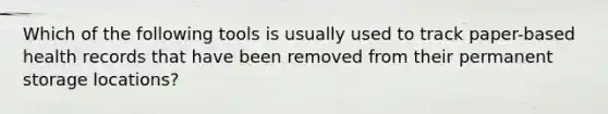 Which of the following tools is usually used to track paper-based health records that have been removed from their permanent storage locations?