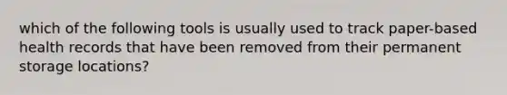 which of the following tools is usually used to track paper-based health records that have been removed from their permanent storage locations?